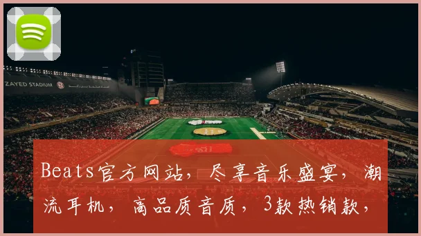 Beats官方网站，尽享音乐盛宴，潮流耳机，高品质音质，3款热销款，不容错过，惊喜优惠等你来